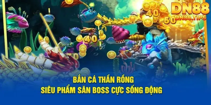 Bắn Cá Thần Rồng DN88 Trải Nghiệm Săn Boss Rồng - PLAYMIRA99
