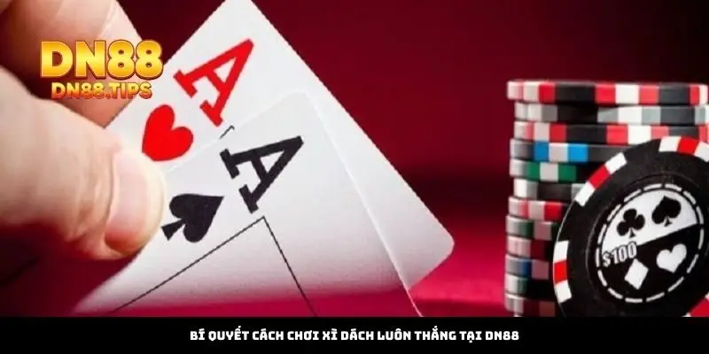 Hướng Dẫn Cách Chơi Xì Dách Luôn Thắng Tại DN88 - PLAYMIRA99