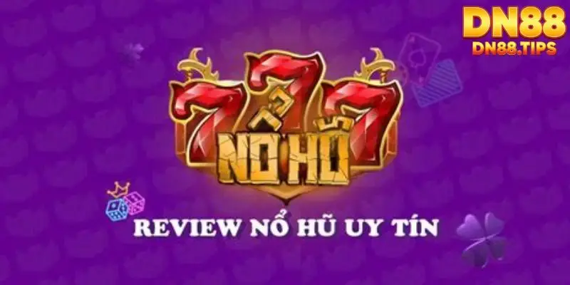 Nổ Hũ 777 DN88 Thông Tin Tổng Quan Dành Cho Ngời Mới - PLAYMIRA99